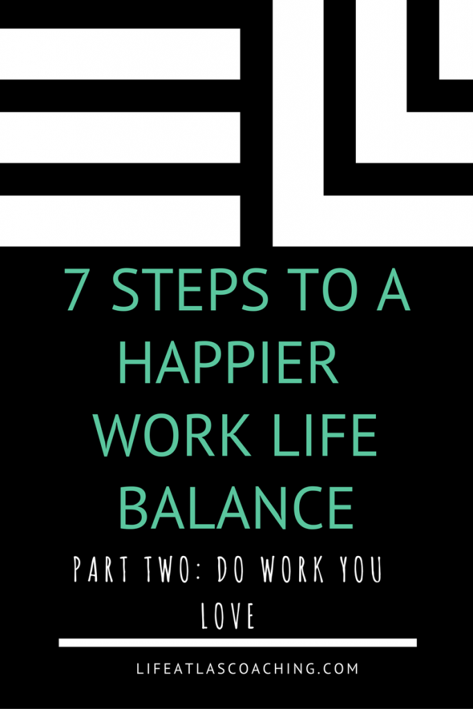 7 steps to a happy work life balance - do work you love www.lifeatlascoaching.com