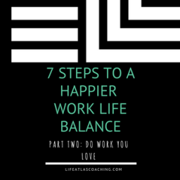 seven steps to a happier work life balance part two - do work you love